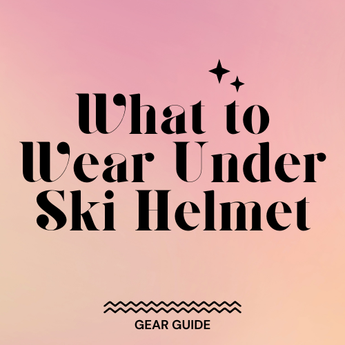 What to Wear Under Ski Helmet Slopehacker